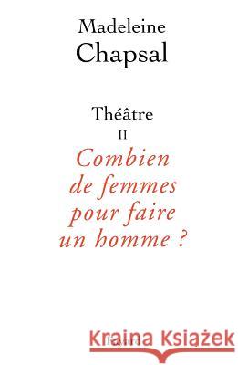 Th??tre II Combien de femmes pour faire un homme ? Chapsal-M 9782213602080 Fayard