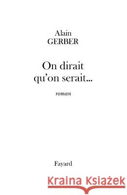 On dirait qu'on serait... Gerber-A 9782213607221 Fayard