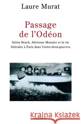 Passage de l'Od?on: Sylvia Beach, Adrienne Monnier et la vie litt?raire ? Paris dans l'entre-deux-guerres Laure Murat 9782213616629