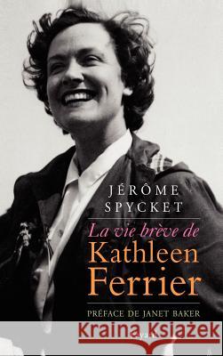 La vie br?ve de Kathleen Ferrier Spycket-J 9782213616827 Fayard