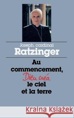 Au commencement Dieu cr?a le ciel et la terre Cardinal Joseph Ratzinger 9782213626338