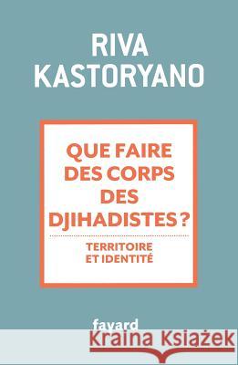 Que faire des corps des djihadistes ? Kastoryano-R 9782213631035 Fayard