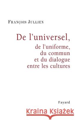 De l'universel, de l'uniforme, du commun et du dialogue entre les cultures Jullien-F 9782213635293