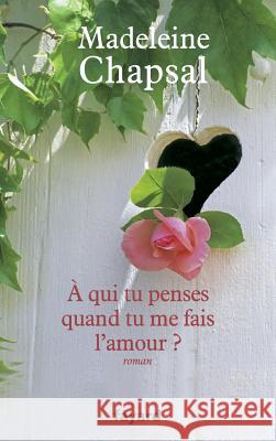 A qui tu penses quand tu me fais l'amour ? Chapsal-M 9782213635743 Fayard