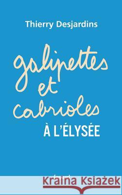 Galipettes et cabrioles ? l'Elys?e Desjardins-T 9782213637372 Fayard