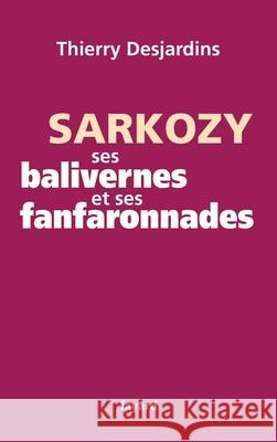 Sarkozy, ses balivernes et ses fanfaronnades Desjardins-T 9782213643564 Fayard