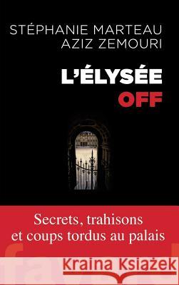 L'Élysée off : Secrets, trahisons et coups tordus au palais Marteau, Stéphanie; Zemouri, Aziz 9782213699028 Fayard, P.