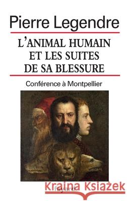 L'animal humain et les suites de sa blessure Legendre-P 9782213700861