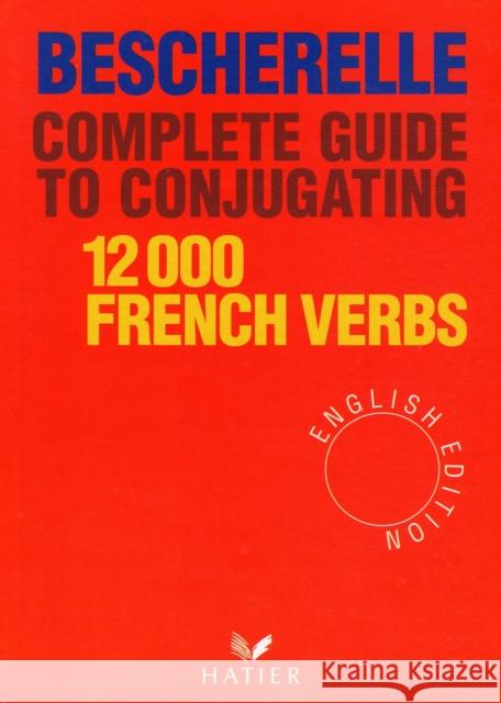 Bescherelle: Bescherelle 12 000 Verbs. Complete Guide to Conjugating Verbs  9782218065910 Editions Hatier