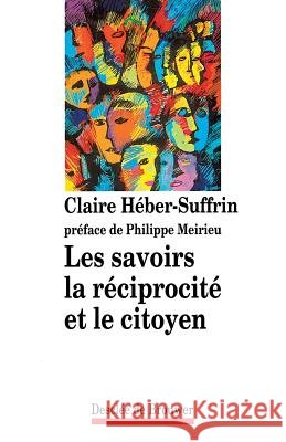 Les Savoirs, la r?ciprocit? et le citoyen Claire H?ber-Suffrin 9782220041858 Desclee de Brouwer