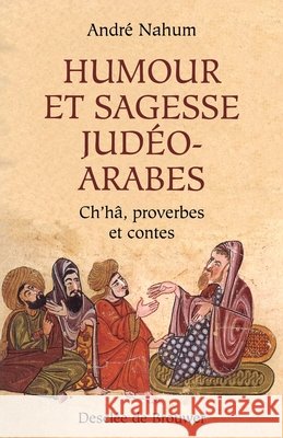 Humour et sagesse jud?o-arabes: Ch'h?, proverbes et contes Andr? Nahum Bernard Chanfrault Albert Bensoussan 9782220042497 Desclee de Brouwer