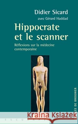 Hippocrate et le scanner: R?flexion sur la m?decine contemporaine Didier Sicard G?rard Haddad 9782220044521 Desclee de Brouwer