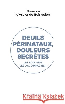 Deuils p?rinataux, douleurs secr?tes: Les ?couter, les accompagner Florence D' Assier De Boisredon 9782220088129 Desclee de Brouwer