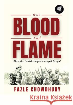 With Blood and Flame: How the British Empire changed Bengal Fazle Chowdhury 9782223763870 Fabrezan & Phillipe