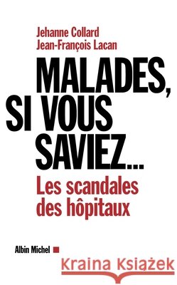 Malades, si vous saviez...: Les scandales des hôpitaux Collard, Maître Jehanne, Lacan, Jean-François 9782226393012