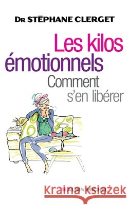 Les Kilos émotionnels: Comment s'en libérer sans régime ni médicaments Clerget, Stéphane 9782226453938