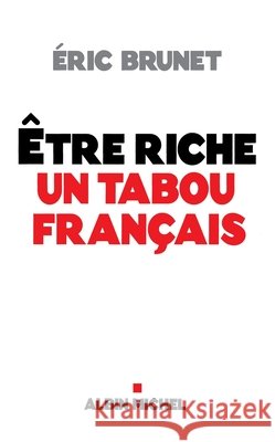 Etre riche: un tabou français Brunet, Eric 9782226462619