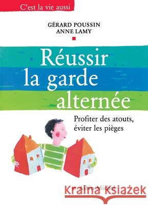 Réussir la garde alternée: Profiter des atouts, éviter les pièges Poussin, Gérard, Lamy, Anne 9782226478658 Albin Michel