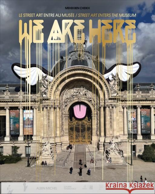 We Are Here: Street Art Enters the Museum Mehdi Ben Cheikh 9782226497772 Michel albin SA