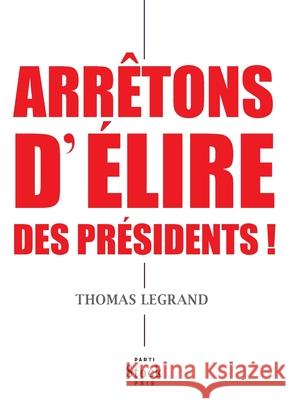 Arretons D Elire Des Presidents ! Legrand-T 9782234078963