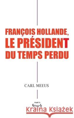 Francois Hollande Le President Du Temps Perdu Meeus-C 9782234081987 Stock