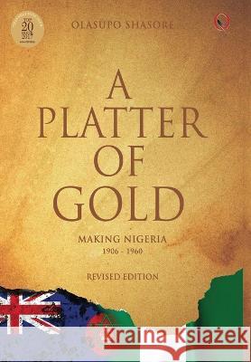 A Platter Of Gold: 'Making Nigeria' 1906 - 1960 Olasupo Shasore   9782240541130 Quramo Publishing