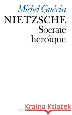 Nietzsche, Socrate h?ro?que Guerin-M 9782246001744