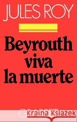 Beyrouth, viva la muerte Roy-J 9782246342113 Grasset