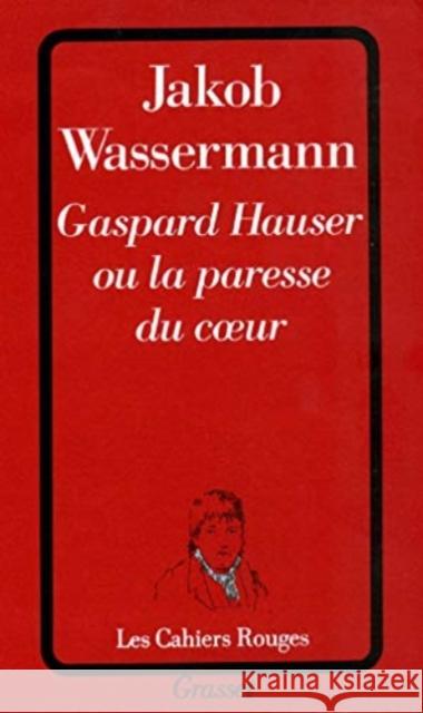 Gaspard Hauser ou la paresse du coeur Jakob Wassermann 9782246460824