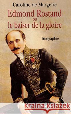 Edmond Rostand ou le baiser de la gloire de Margerie-C 9782246480716