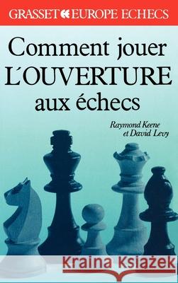 Comment jouer l'ouverture aux ?checs David Levy Raymond Keene 9782246489511 Grasset