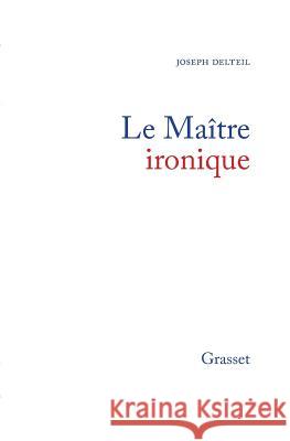 Le ma?tre ironique Delteil-J 9782246503613 Grasset