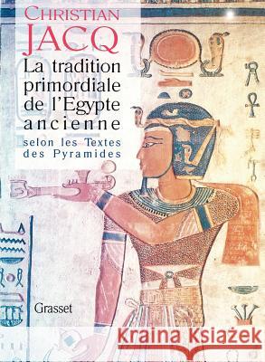 La tradition primordiale de l'Egypte ancienne Jacq-C 9782246538110