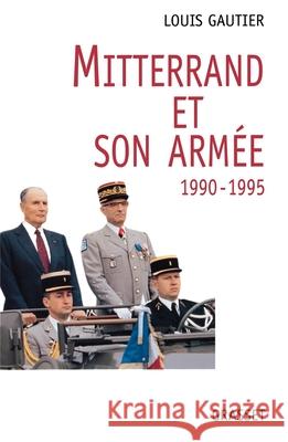 Mitterrand et son arm?e 1990-1995 Gautier-L 9782246581017