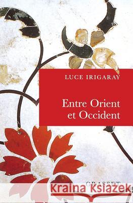 Entre Orient Et Occident: de La Singularite a la Communaute Luce Irigaray 9782246581215 Grasset