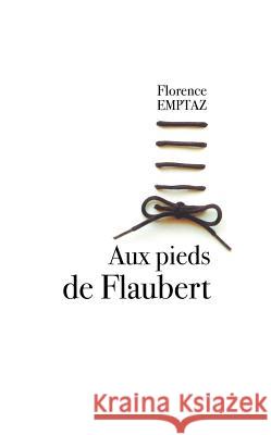 Aux pieds de Flaubert Emptaz-F 9782246626213 Grasset