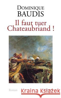 Il faut tuer Chateaubriand ! Baudis-D 9782246638711 Grasset