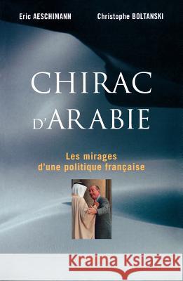 Chirac D'Arabie: Les Mirages D'une Politique Francaise Eric Aeschimann, Christophe Boltanski 9782246691211