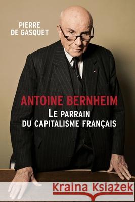 Antoine Bernheim: le parrain du capitalisme fran?ais Pierre d 9782246738510 Grasset