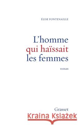 L Homme Qui Haissait Les Femmes Fontenaille-E 9782246775911 Grasset