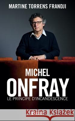 Michel Onfray, le principe d'incandescence Torrens Frandji-M 9782246797425