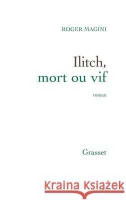 Ilitch, Mort Ou Vif: Roman Roger Magini 9782246802983 Grasset