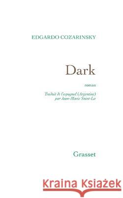 Dark: Traduit de L'Espagnol (Argentine) Par Jean-Marie Saint-Lu Edgardo Cozarinsky 9782246862130 Grasset