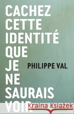 Cachez Cette Identite Que Je Ne Saurais Voir Val-P 9782246863441 Grasset