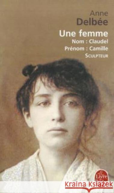 Une femme (Biography of Camille Claudel) Anne Delbee 9782253034926