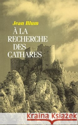 A la recherche des Cathares Jean Blum 9782268027036