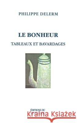 Le Bonheur: tableaux et bavardages Philippe Delerm 9782268029276 Editions Du Rocher
