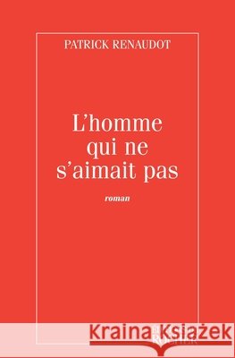 L'homme qui ne s'aimait pas Patrick Renaudot 9782268031040