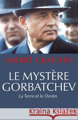 Le Myst?re Gorbatchev: La Terre et le Destin Andre? Gratchev Galia Ackerman Pierre Lorrain 9782268041001 Editions Du Rocher