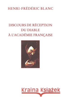 Discours de r?ception du diable ? l'Acad?mie Fran?aise Henri-Fr?d?ric Blanc 9782268041254